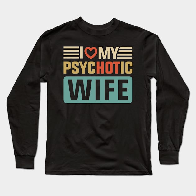 I Love My Psychotic Wife Long Sleeve T-Shirt by HawaiPlus